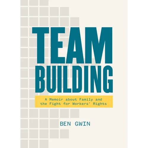Team Building: A Memoir about Family and the Fight for Workers' Rights