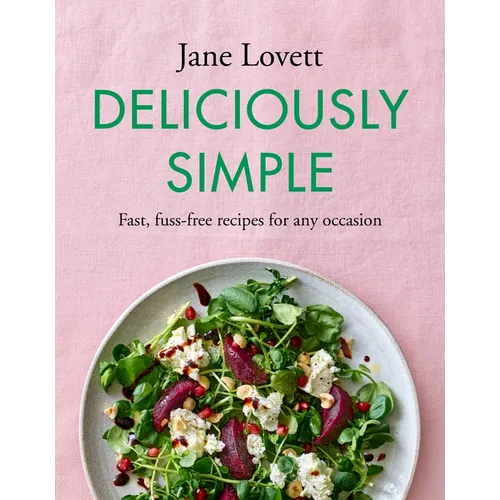 Deliciously Simple: Fast, Fuss-Free Recipes for Any Occasion