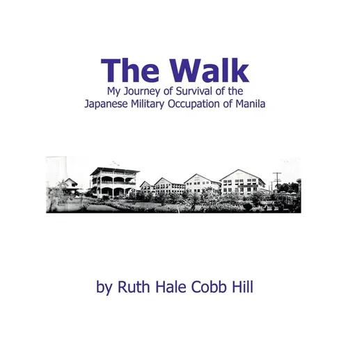 The Walk: My Journey of Survival of the Japanese Military Occupation of Manila