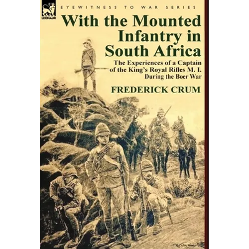 With the Mounted Infantry in South Africa: The Experiences of a Captain of the King's Royal Rifles M. I. During the Boer War