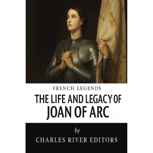 The Life and Legacy of Joan of Arc