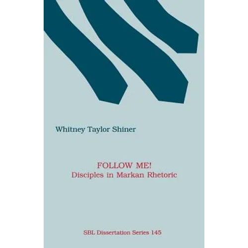 Follow Me! Disciples in Markan Rhetoric