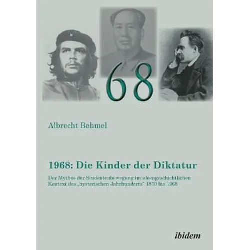 1968: Die Kinder der Diktatur. Der Mythos der Studentenbewegung im ideengeschichtlichen Kontext des "hysterischen Jahrhunderts" 1870 bis 1968