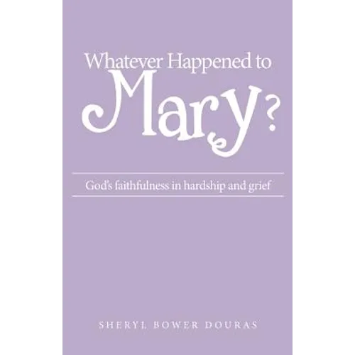 Whatever Happened to Mary?: God's faithfulness in hardship and grief