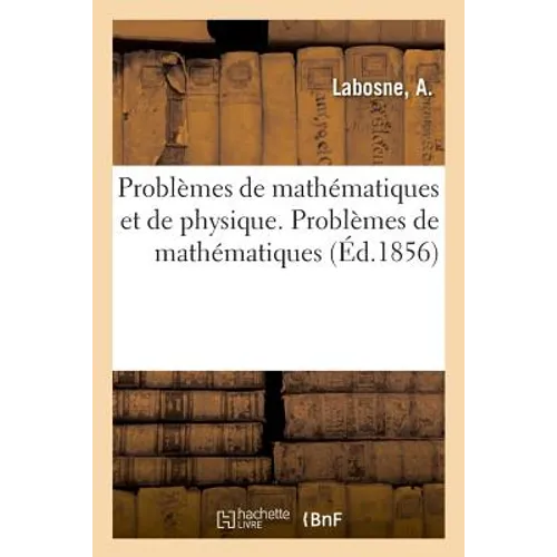 Problèmes de Mathématiques Et de Physique. Problèmes de Mathématiques