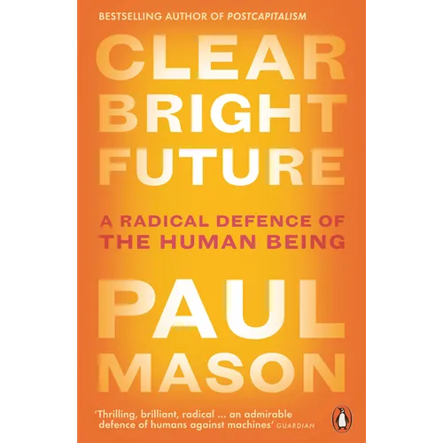 Clear Bright Future: A Radical Defence of the Human Being