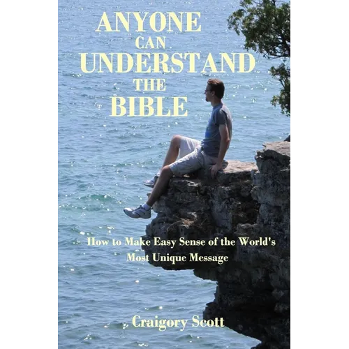 Anyone Can Understand the Bible: How to Make Easy Sense of the World's Most Unique Message