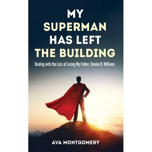 My Superman Has Left the Building: Dealing with the Loss of Losing My Father, Donnie D. Williams
