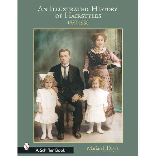 An Illustrated History of Hairstyles: 1830-1930: 1830-1930