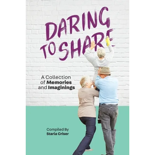 Daring to Share: A Collection of Memories and Imaginings
