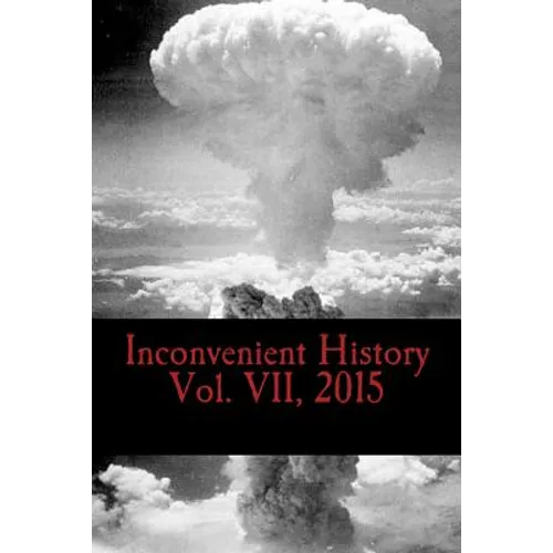 Inconvenient History Vol. VII, 2015: All four quarterly editions of Inconvenient History for 2015