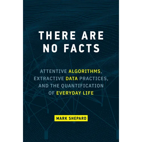 There Are No Facts: Attentive Algorithms, Extractive Data Practices, and the Quantification of Everyday Life