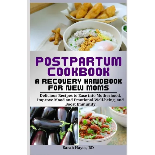 Postpartum Cookbook: A Recovery Handbook for New Moms: Delicious Recipes to Ease into Motherhood, Improve Mood and Emotional Well-being, an