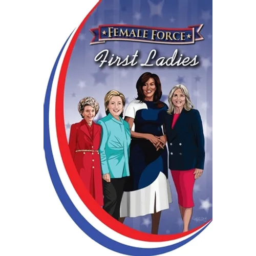 Female Force: First Ladies: Michelle Obama, Jill Biden, Hillary Clinton and Nancy Reagan