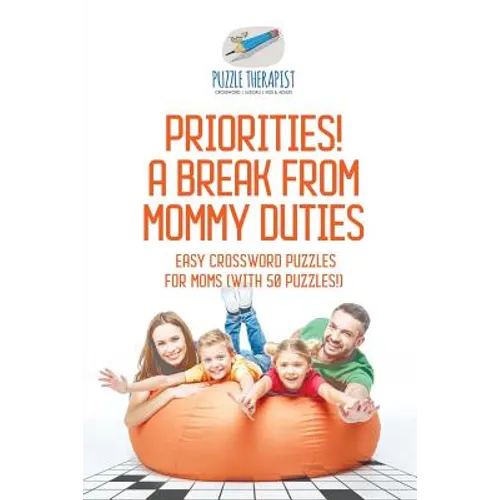 Priorities! A Break from Mommy Duties Easy Crossword Puzzles for Moms (with 50 puzzles!)