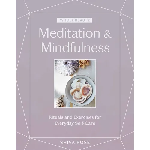 Whole Beauty: Meditation & Mindfulness: Rituals and Exercises for Everyday Self-Care