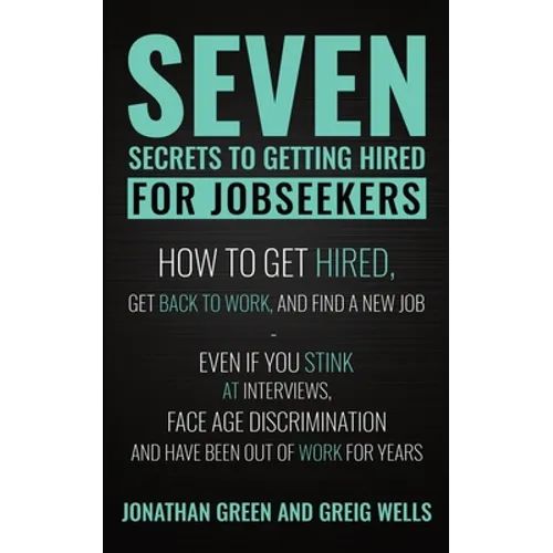 Seven Secrets to Getting Hired for Jobseekers: How to get Hired, Get Back to Work, and Find a New Job - Even if you Stink at Interviews, Face Age Disc