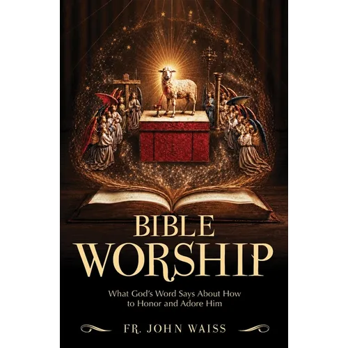 Bible Worship: What God's Word Says about How to Honor and Adore Him