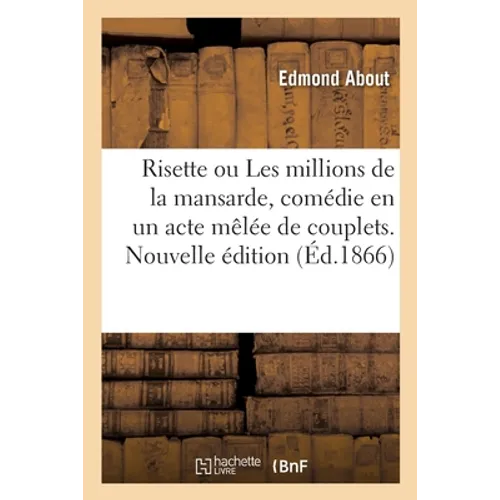 Risette ou Les millions de la mansarde, comédie en un acte mêlée de couplets. Nouvelle édition