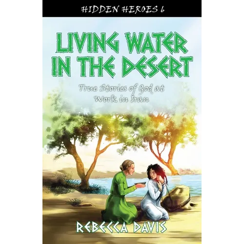 Living Water in the Desert: True Stories of God at Work in Iran