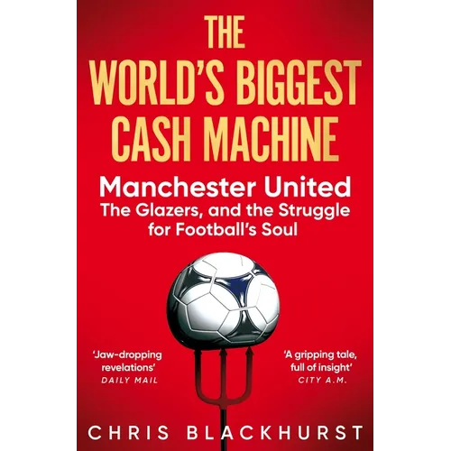 The World's Biggest Cash Machine: Manchester United, the Glazers, and the Struggle for Football's Soul