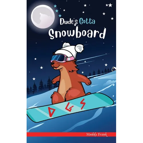 Dude's Gotta Snowboard: A French marmot, her funny mountain mates and their crazy sports adventures! Kids 8-12 yrs.