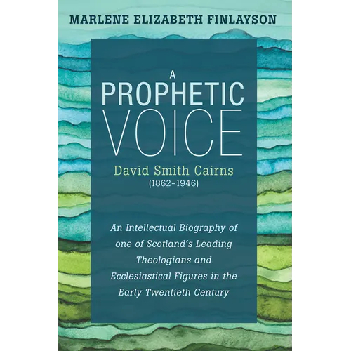 A Prophetic Voice--David Smith Cairns (1862-1946): An Intellectual Biography of One of Scotland's Leading Theologians and Ecclesiastical Figures in th - Hardcover