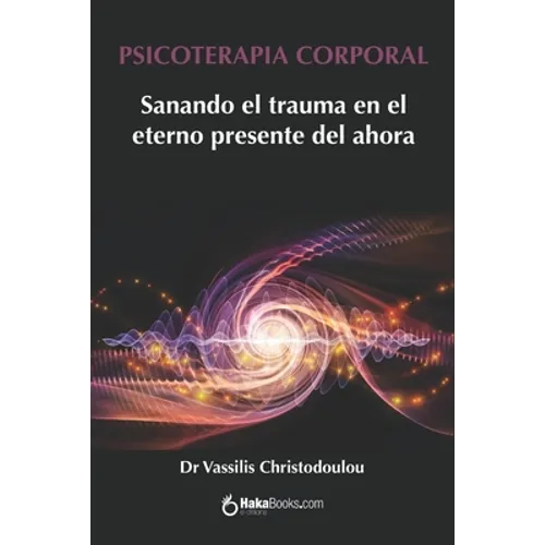 Psicoterapia Corporal: Sanando el trauma en el eterno presente del ahora