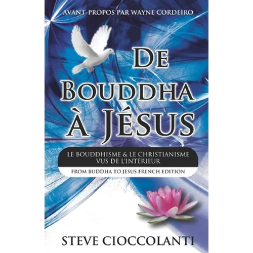 De Bouddha à Jésus (From Buddha to Jesus French Edition): Le Bouddhisme et Le Christianisme Vus de l'Intérieur