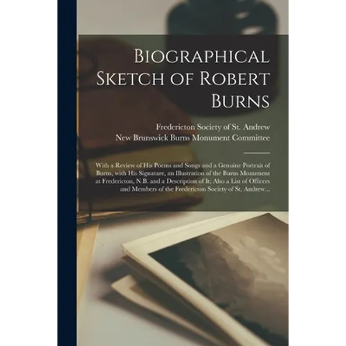 Biographical Sketch of Robert Burns [microform]: With a Review of His Poems and Songs and a Genuine Portrait of Burns, With His Signature, an Illustra