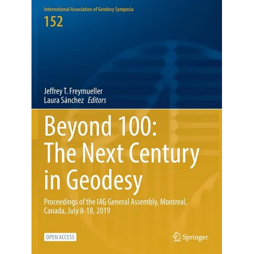 Beyond 100: The Next Century in Geodesy: Proceedings of the Iag General Assembly, Montreal, Canada, July 8-18, 2019