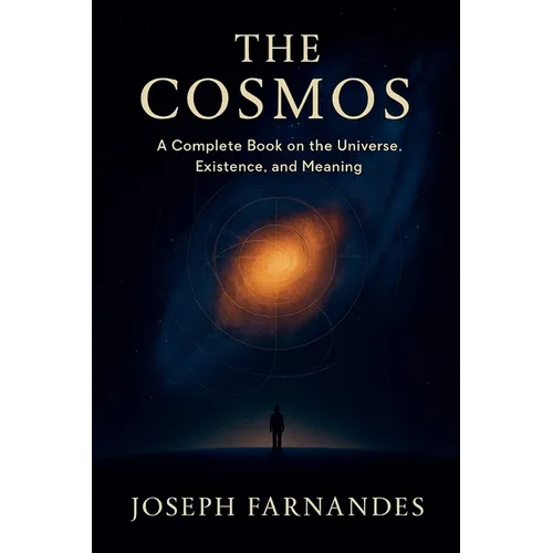 The Cosmos: A Complete Book on the Universe, Existence, and Meaning