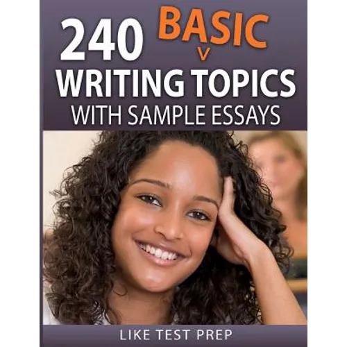 240 Basic Writing Topics: with Sample Essays