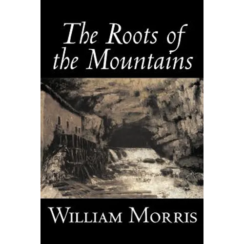 The Roots of the Mountains by William Morris, Fiction, Historical, Fantasy, Fairy Tales, Folk Tales, Legends & Mythology