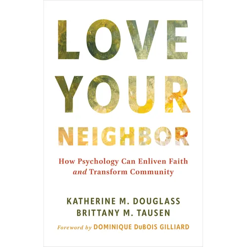 Love Your Neighbor: How Psychology Can Enliven Faith and Transform Community