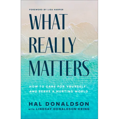 What Really Matters: How to Care for Yourself and Serve a Hurting World