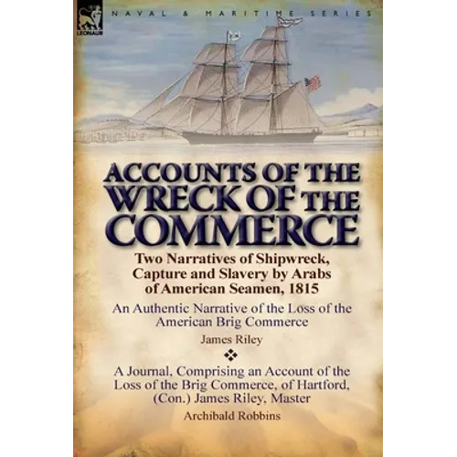 Accounts of the Wreck of the Commerce: Two Narratives of Shipwreck, Capture and Slavery by Arabs of American Seamen, 1815