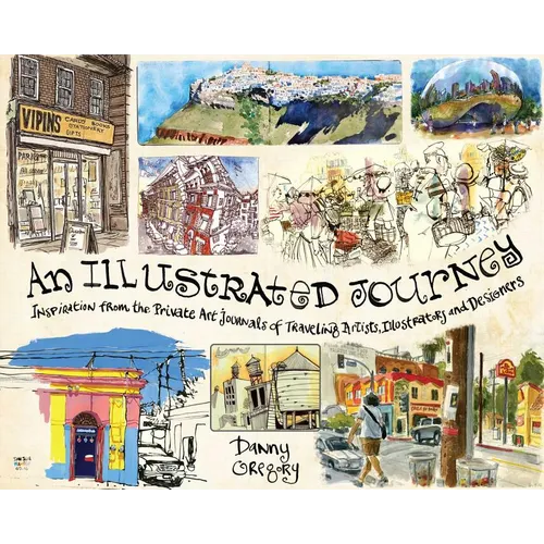 An Illustrated Journey: Inspiration from the Private Art Journals of Traveling Artists, Illustrators and Designers
