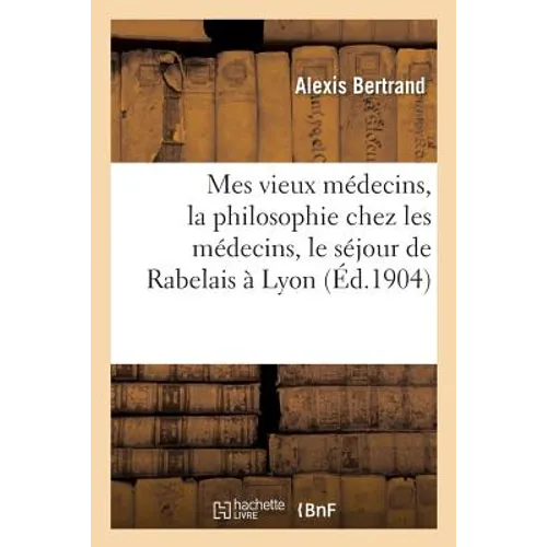 Mes Vieux Médecins, La Philosophie Chez Les Médecins, Le Séjour de Rabelais À Lyon: Une Théorie Du Rire