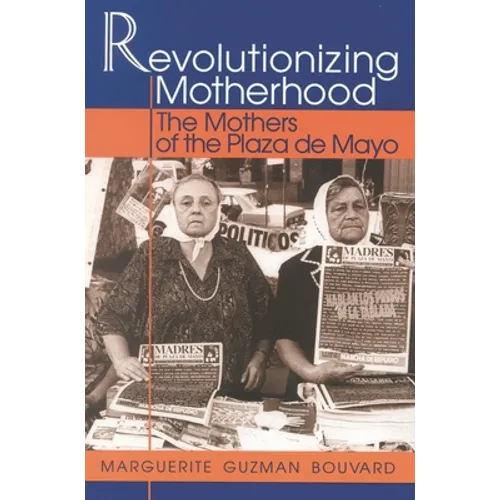 Revolutionizing Motherhood: The Mothers of the Plaza de Mayo