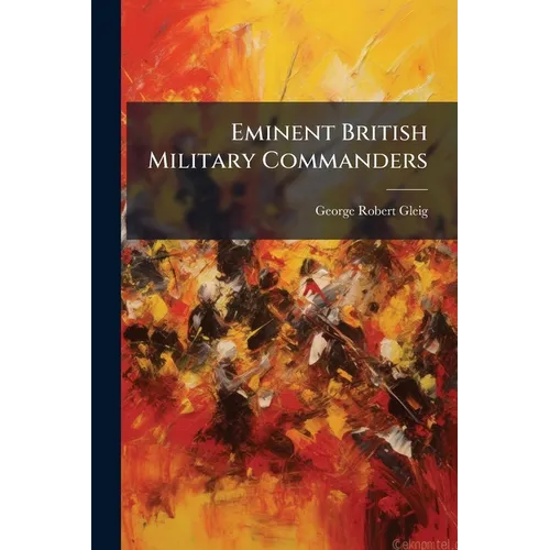 Eminent British Military Commanders: John Duke Of Marlborough (con't). Charles Mordaunt, Earl Of Peterborough. Major-general James Wolfe