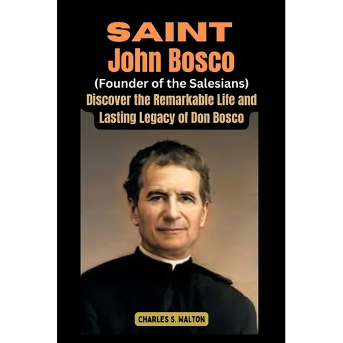 Saint John Bosco (Founder of the Salesians): Discover the Remarkable Life and Lasting Legacy of Don Bosco