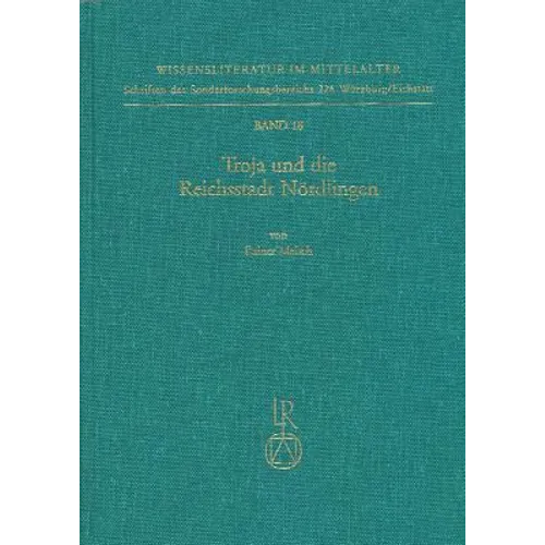 Troja Und Die Reichsstadt Nordlingen: Studien Zum Buch Von Troja (1390/92) Des Hans Mair