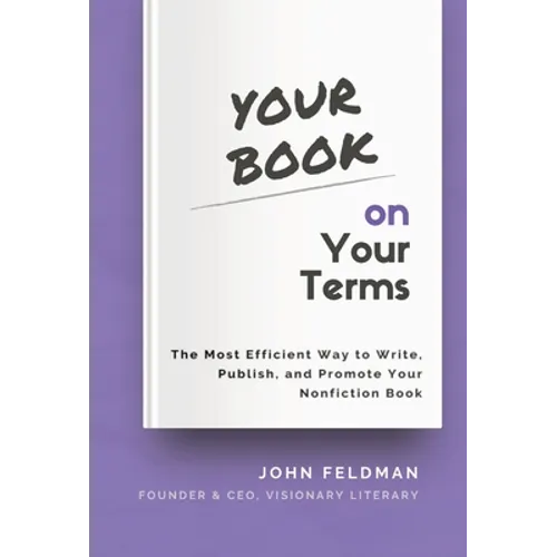 Your Book on Your Terms: The Most Efficient Way to Write, Publish, and Promote Your Nonfiction Book