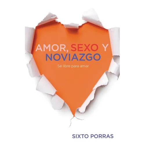 Amor, Sexo Y Noviazgo: Sé Libre Para Amar