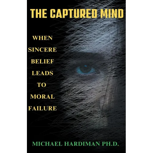 The Captured Mind: When Sincere Belief Leads to Moral Failure