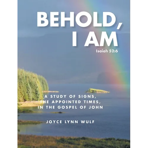 Behold, I AM: A Study of the Signs, the Appointed Times, in the Gospel of John