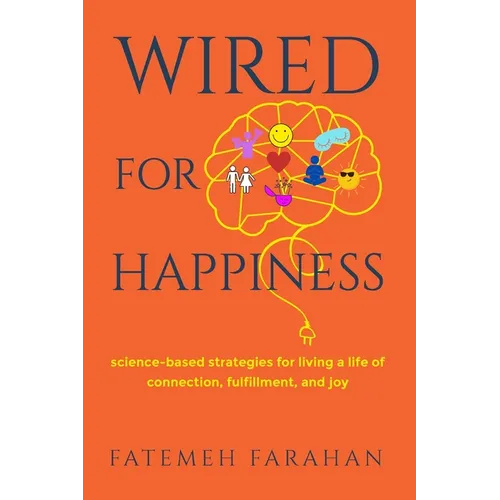 Wired For Happiness: Science-based strategies for living a life of connection, fulfillment, and joy