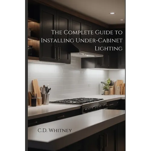 The Complete Guide to Installing Under-Cabinet Lighting