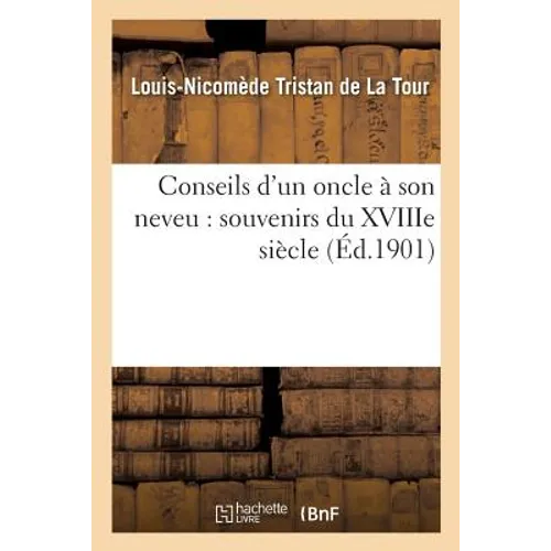 Conseils d'Un Oncle À Son Neveu: Souvenirs Du Xviiie Siècle